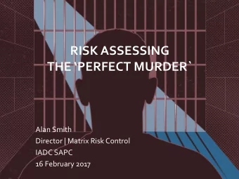 RISK ASSESSING THE PERFECT MURDER`  Alan Smith  Director | Matrix Risk Control  IADC SAPC  16