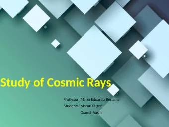 Study of Cosmic Rays  Profgesor: Mario Edoardo Bertaina  Students: Morari Eugen  Gram  Vasile
