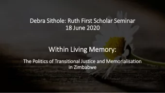 Within Living Memory  ry:  The Polit  litics of Transitional Ju  Justice and Memorialisation  in