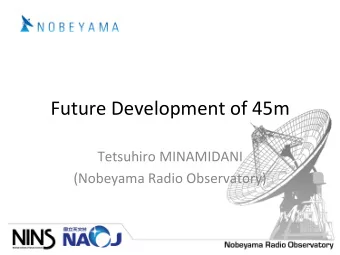 Future Development of 45m  Tetsuhiro MINAMIDANI (Nobeyama Radio Observatory) Outline  Current