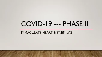COVID-19 --- PHASE II  IMMACULATE HEART &amp; ST. EMILYS  BASIC INFO  Dispensation remains in
