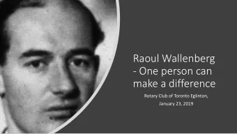 Raoul Wallenberg  - One person can  make a difference  Rotary Club of Toronto Eglinton,  January