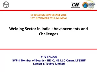 Welding Sector in India : Advancements and  Challenges  Y S Trivedi  SVP &amp; Member of Boards -