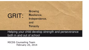 GRIT: R esilience, I ndependence,  and T enacity  Helping your child develop strength and