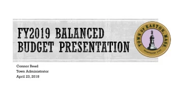 Connor Read  Town Administrator  April 23, 2018  FY2019 brings many challenges on both sides of