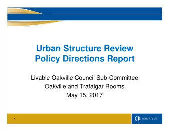 Urban Structure Review  Policy Directions Report  Livable Oakville Council Sub-Committee  Oakville