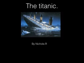 The titanic.  By Nichole.R  Why was the titanic a  Effect  disaster?  Water was flowing  in the