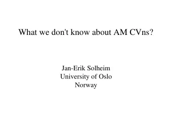 What we don't know about AM CVns?  Jan-Erik Solheim  University of Oslo  Norway  Some questions