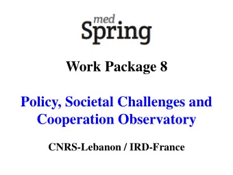 Work Package 8  Policy, Societal Challenges and  Cooperation Observatory  CNRS-Lebanon / IRD-France