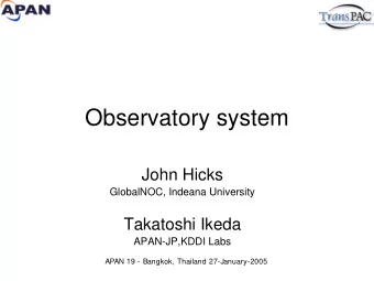 Observatory system  John Hicks  GlobalNOC, Indeana University  Takatoshi Ikeda  APAN-JP,KDDI Labs