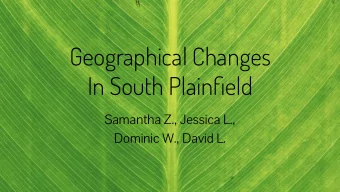 Geographical Changes  In South Plainfield  Samantha Z., Jessica L.,  Dominic W., David L.