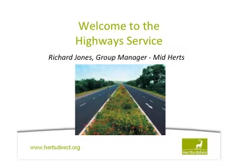 Welcome to the  Highways Service  Richard Jones, Group Manager - Mid Herts  Contents  Context