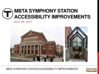 MBTA SYMPHONY STATION ACCESSIBILITY IMPROVEMENTS  JULY 26, 2017  MBTA SYMPHONY STATION