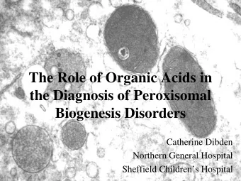 The Role of Organic Acids in  the Diagnosis of Peroxisomal  Biogenesis Disorders  Catherine Dibden