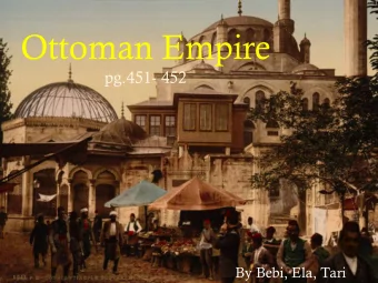 Ottoman Empire  pg.451- 452  Ottoman Empire  By Ela, Bebi, Tari  By Bebi, Ela, Tari  Q: How did