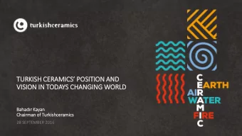 TURKISH CERAMIC ICS  POSITION AND  VIS  ISION IN  IN TODAYS CHANGING WORLD  Bahadr Kayan  Ch
