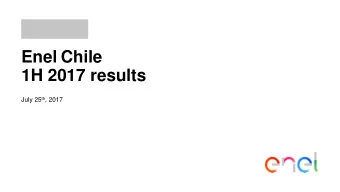 Enel Chile  1H 2017 results July 25 th , 2017  1H 2017 results  Chilean highlights  Enel Chile
