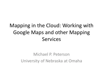 Google Maps and other Mapping  Services  Michael P. Peterson  University of Nebraska at Omaha