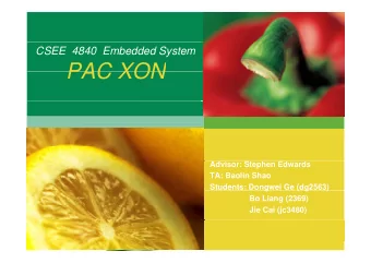 PAC XON  PAC XON  Advisor: Stephen Edwards  TA: Baolin Shao  Students: Dongwei Ge (dg2563)  g  ( g