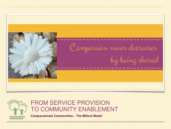 FROM SERVICE PROVISION  TO COMMUNITY ENABLEMENT Compassionate Communities  The Milford Model