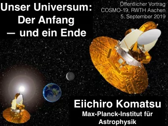 Unser Universum:  COSMO-19, RWTH Aachen  5. September 2019  Der Anfang   und ein Ende  Eiichiro