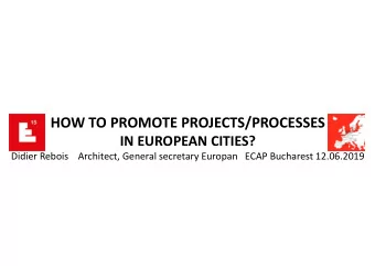 HOW TO PROMOTE PROJECTS/PROCESSES  .  IN EUROPEAN CITIES?  Didier Rebois  Architect, General