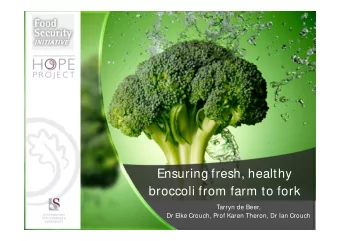 Ensuring fresh, healthy  broccoli from farm to fork  Tarryn de Beer,  Dr Elke Crouch, Prof Karen