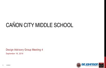 CAON CITY MIDDLE SCHOOL  Design Advisory Group Meeting 4  September 18, 2018  1  9/18/2018
