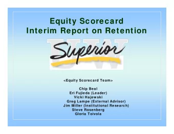 Equity Scorecard  q  y  Interim Report on Retention  &lt;Equity Scorecard Team&gt;  Chip Beal  Eri