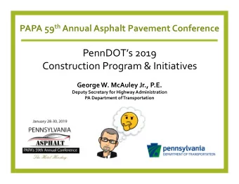 PennDOTs 2019 Construction Program &amp; Initiatives George W. McAuley Jr., P.E. Deputy