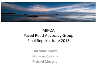 Paved Road Advocacy Group  Final Report:  June 2018  Lou Anne Brown  Melanie Robbins  Richard