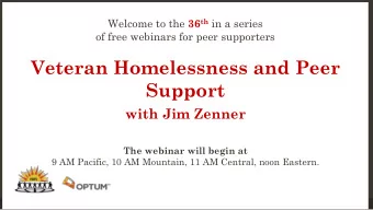 Veteran Homelessness and Peer  Support with Jim Zenner The webinar will begin at  9 AM Pacific, 10