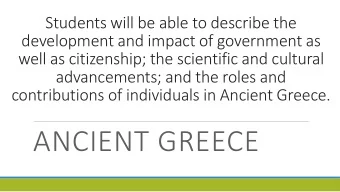 ANCIENT GREECE Learning GOAL: Students will be able to describe the development and impact of
