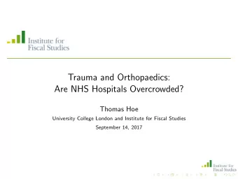 Trauma and Orthopaedics:  Are NHS Hospitals Overcrowded?  Thomas Hoe  University College London and
