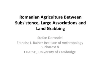 Romanian Agriculture Between  Subsistence, Large Associations and  Land Grabbing  Stefan Dorondel