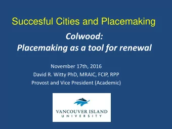 Succesful Cities and Placemaking  Colwood:  Placemaking as a tool for renewal  November 17th, 2016