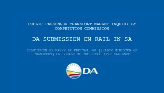 DA SUBMI  MISSIO  SSION  N ON RAIL  L IN SA  SUBMISSION BY MANNY DE FREITAS, MP (SHADOW MINISTER OF