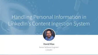Handling Personal Information in  LinkedIns Content Ingestion System  David Max  Senior Software