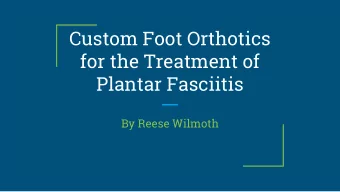 Custom Foot Orthotics  for the Treatment of  Plantar Fasciitis  By Reese Wilmoth  Purpose and