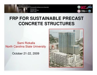 FRP FOR SUSTAINABLE PRECAST  CONCRETE STRUCTURES  Sami Rizkalla  North Carolina State University
