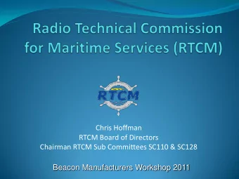Chairman RTCM Sub Committees SC110 &amp; SC128  Beacon Manufacturers Workshop 2011  RTCM Overview