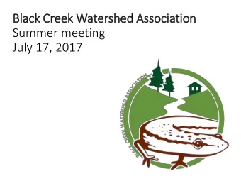Bla  lack Creek Watershed Associa  iation  Summer meeting  July 17, 2017  A map!  BCWA is 11  years