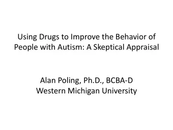 Using Drugs to Improve the Behavior of  People with Autism: A Skeptical Appraisal  Alan Poling,