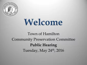 Welcome  Town of Hamilton  Community Preservation Committee  Public Hearing Tuesday, May 24 th ,