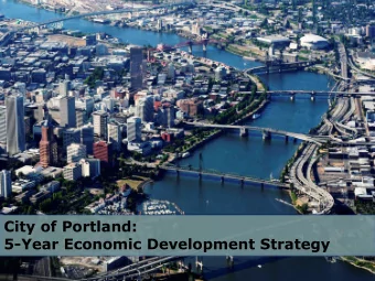 WHY PORTLAND?  5-Year Economic Development Strategy  The Opportunity: Portland can be the capital