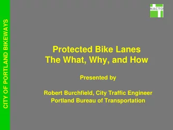 Protected Bike Lanes  The What, Why, and How  Presented by  Robert Burchfield, City Traffic