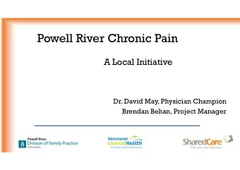 Powell River Chronic Pain  A Local Initiative  Dr. David May, Physician Champion  Brendan Behan,