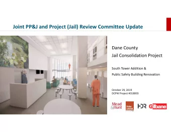 Joint PP&amp;J and Project (Jail) Review Committee Update  Dane County  Jail Consolidation Project