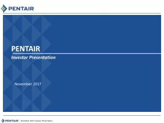 PENTAIR Investor Presentation  November 2017  November 2017 Investor Presentation  FORWARD-LOOKING
