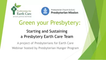 Green your Presbytery:  Starting and Sustaining  a Presbytery Earth Care Team  A project of